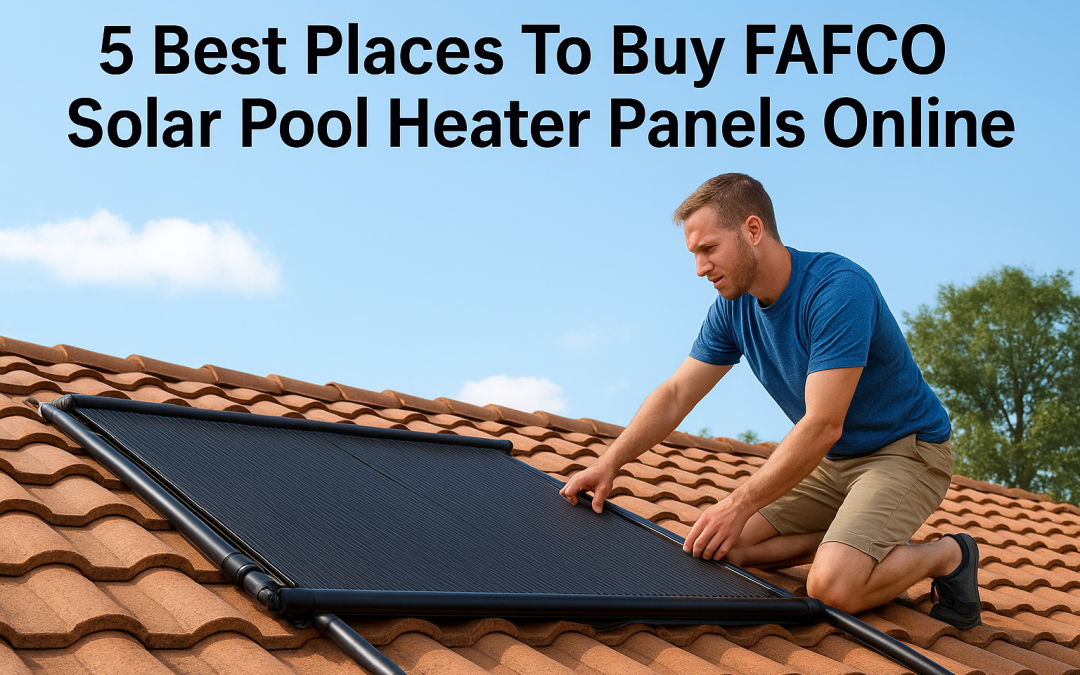 5 Best Places To Buy FAFCO Solar Pool Heater Panels Online