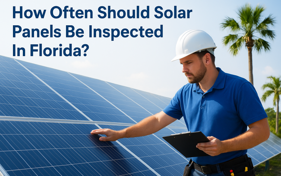 How Often Should Solar Panels Be Inspected In Florida?