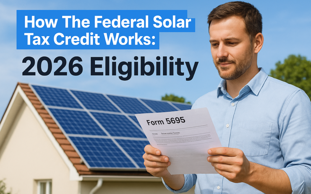How The Federal Solar Tax Credit Works: 2026 Eligibility